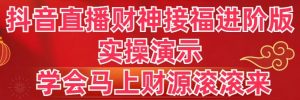 抖音直播财神接福进阶版 实操演示 学会马上财源滚滚来-吾藏分享