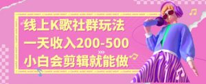 线上K歌社群结合脱单新玩法，无剪辑基础也能日入3位数，长期项目-吾藏分享