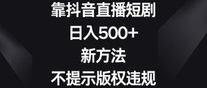 靠抖音直播短剧，日入500+，新方法、不提示版权违规-吾藏分享