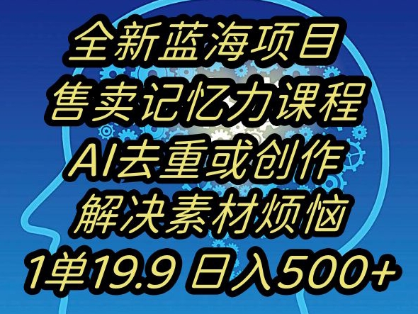 蓝海项目记忆力提升，AI去重，一单19.9日入500+【揭秘】-吾藏分享