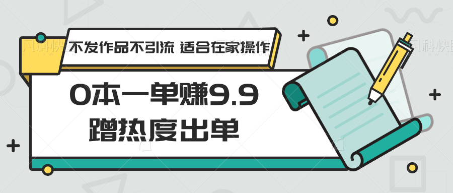 图片[1]-0本一单赚9.9蹭热度出单，不发作品不引流 适合在家操作-吾藏分享