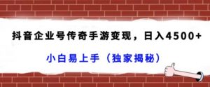 抖音企业号传奇手游变现，日入4500+，小白易上手（独家揭秘）-吾藏分享