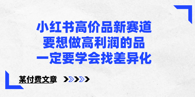 小红书高价品新赛道，要想做高利润的品，一定要学会找差异化【某付费文章】-吾藏分享