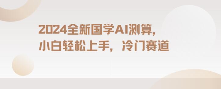 2024国学AI测算，小白轻松上手，长期蓝海项目【揭秘】-吾藏分享