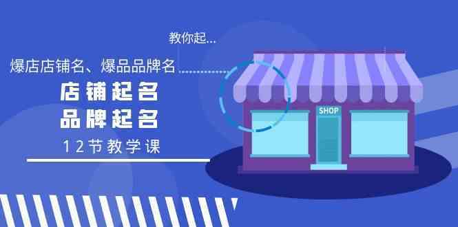 教你起“爆店店铺名、爆品品牌名”，店铺起名，品牌起名（12节教学课）-吾藏分享