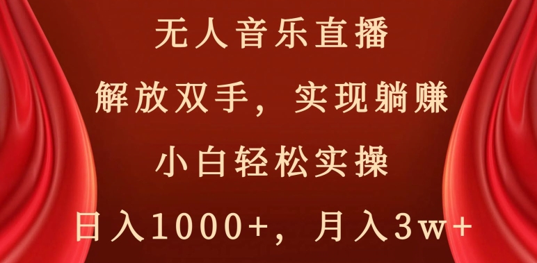 无人音乐直播，解放双手，实现躺赚，小白轻松实操，日入1000+，月入3w+【揭秘】-吾藏分享