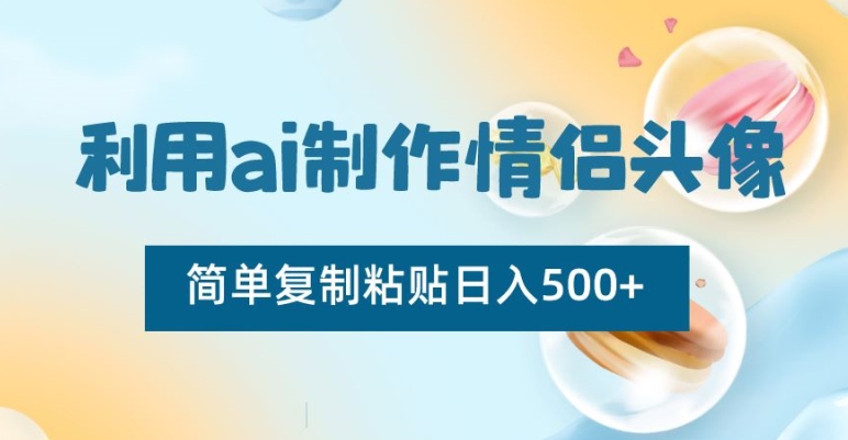 利用ai制作情侣头像，简单复制粘贴日入500+-吾藏分享