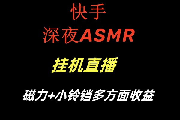 快手深夜ASMR挂机直播磁力+小铃铛多方面收益-吾藏分享