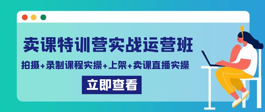 卖课特训营实战运营班：拍摄+录制课程实操+上架课程+卖课直播实操-吾藏分享