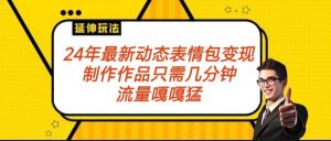 2024年最新动态表情变现包玩法 流量嘎嘎猛 从制作作品到变现保姆级教程-吾藏分享