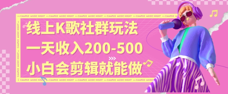 线上K歌社群结合脱单新玩法，无剪辑基础也能日入3位数，长期项目【揭秘】-吾藏分享