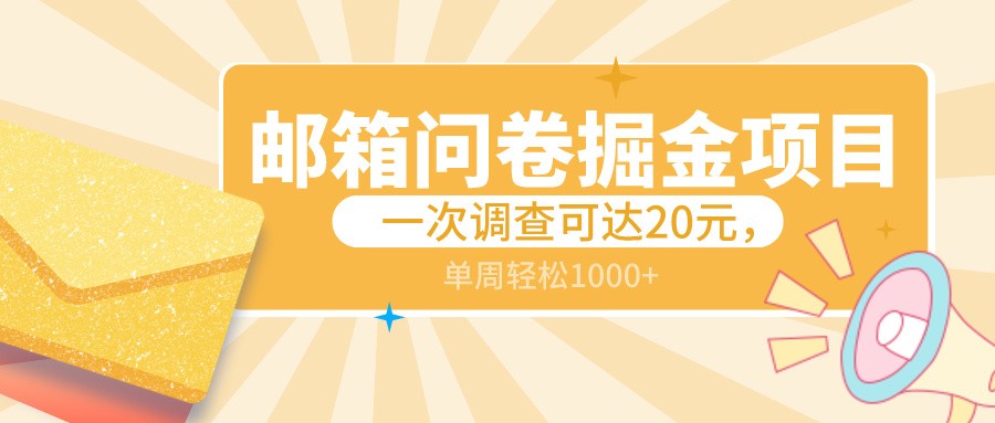 邮箱问卷掘金项目，一次调查可达20元，可矩阵放大，一周轻松1000+-吾藏分享