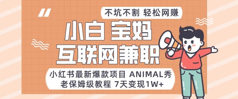 小红书最新爆款项目Animal秀，老保姆级教程，7天变现1w+【揭秘】-吾藏分享