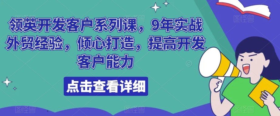 领英开发客户系列课，9年实战外贸经验，倾心打造，提高开发客户能力-吾藏分享