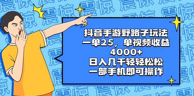 抖音手游野路子玩法，一单25，单视频收益4000+，日入几千轻轻松松，一部…-吾藏分享