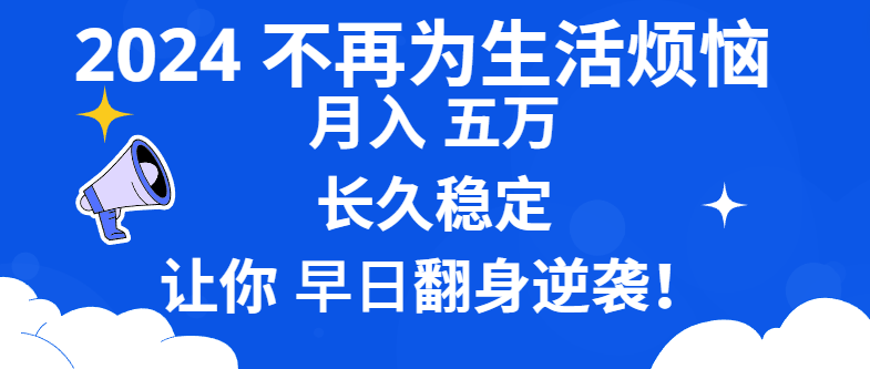 2024不再为生活烦恼 月入5W 长久稳定 让你早日翻身逆袭-吾藏分享