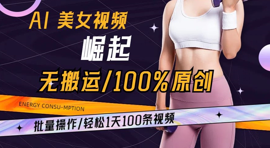 AI美女视频崛起玩法无搬运100%原创，批量操作，轻松1天100条-吾藏分享