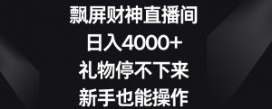 飘屏财神直播间，日入4000+，礼物停不下来，新手也能操作-吾藏分享