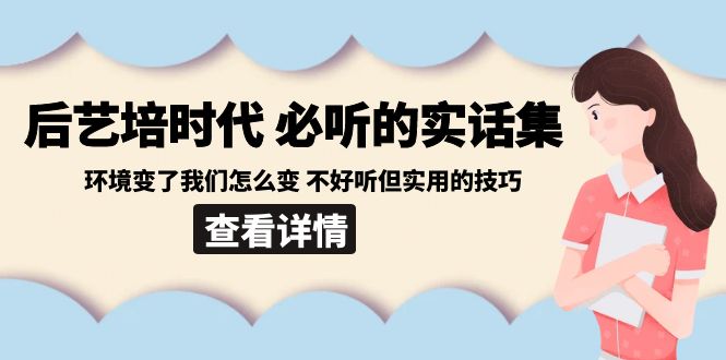 后艺培 时代之必听的实话集：环境变了我们怎么变 不好听但实用的技巧-吾藏分享