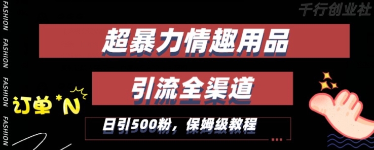 最新情趣项目引流全渠道，自带高流量，保姆级教程，轻松破百单，日引500+粉-吾藏分享