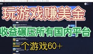 [国外项目]国外玩游戏赚美金平台，一个游戏60+，收益碾压国内所有平台-吾藏分享