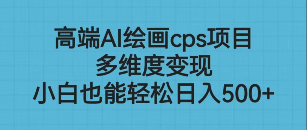 高端AI绘画cps项目，多维度变现，小白也能轻松日入500+-吾藏分享