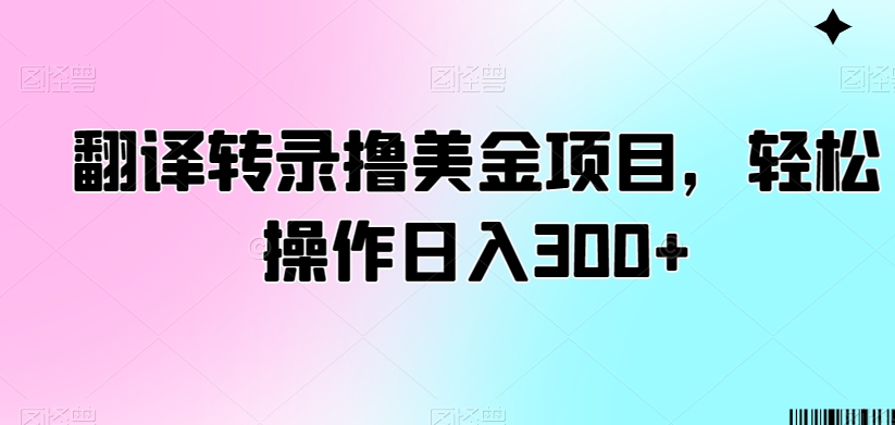 翻译转录撸美金项目，轻松操作日入300+-吾藏分享