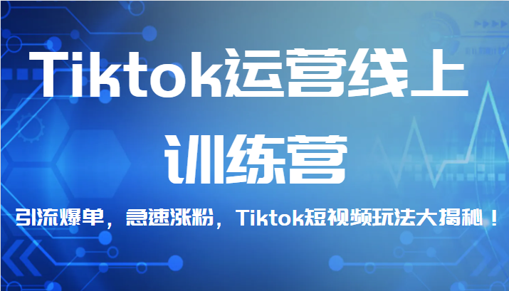 Tiktok运营线上训练营，引流爆单，急速涨粉，Tiktok短视频玩法大揭秘！-吾藏分享