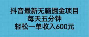 抖音最新无脑掘金项目，每天五分钟，轻松一单收入600元-吾藏分享