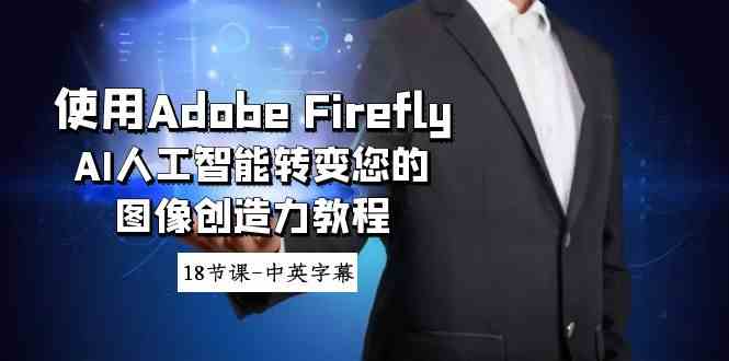 使用Adobe Firefly AI人工智能转变您的图像创造力教程-18节课-中英字幕-吾藏分享