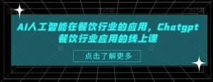 AI人工智能在餐饮行业的应用，Chatgpt餐饮行业应用的线上课-吾藏分享