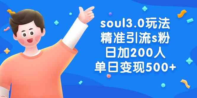 soul3.0玩法精准引流s粉，日加200人单日变现500+-吾藏分享