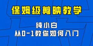 剪映保姆级剪辑教程，实操得来的技巧，绝对干货满满！-吾藏分享