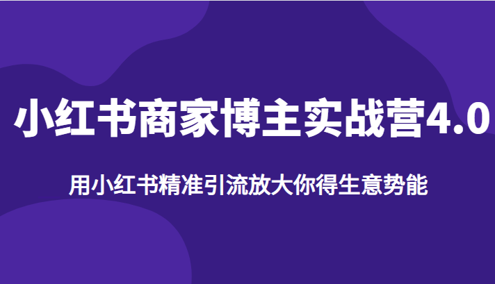 小红书商家博主实战营4.0，用小红书精准引流放大你得生意势能-吾藏分享