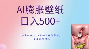 AI膨胀壁纸日入500+，纯原创作品，5分钟出精美壁纸，多重变现模式-吾藏分享