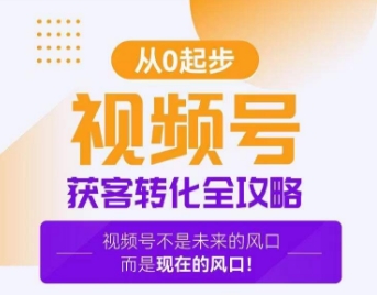 视频号获客转化全攻略，手把手教你打造爆款视频号！-吾藏分享