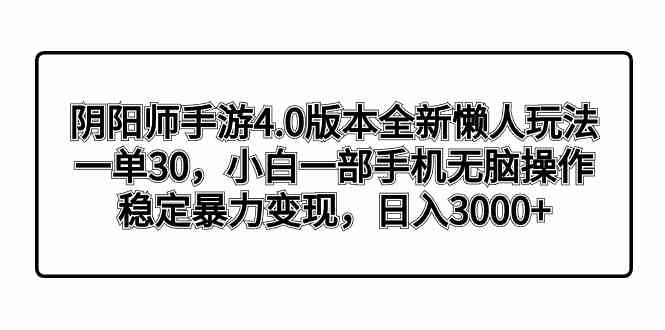 阴阳师手游4.0版本全新懒人玩法，一单30，小白一部手机无脑操作，稳定暴…-吾藏分享