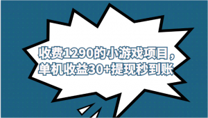 外面收费1290的小游戏项目，单机收益30+，提现秒到账，独家养号方法无脑批量操作！-吾藏分享