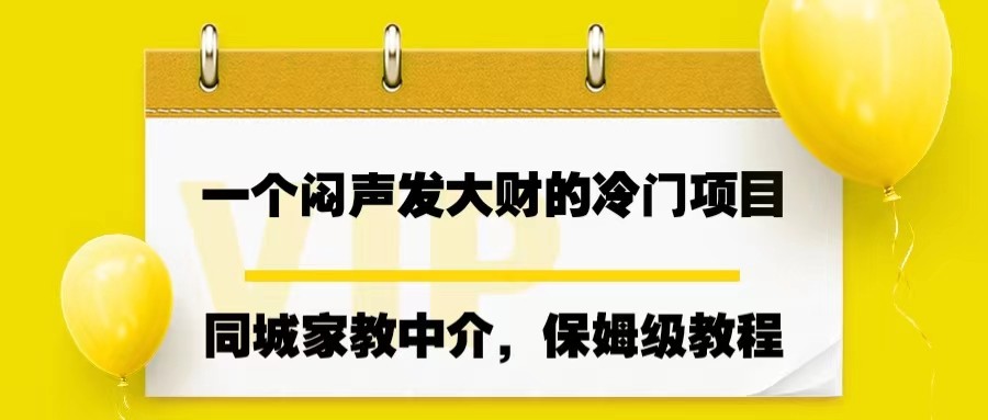 一个闷声发大财的冷门项目，同城家教中介，操作简单，一个月变现7000+，保姆级教程-吾藏分享