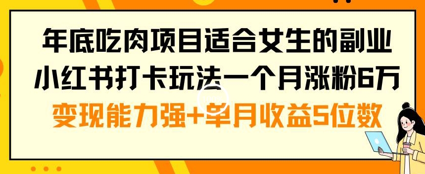 年底吃肉项目适合女生的副业小红书打卡玩法一个月涨粉6万+变现能力强+单月收益5位数-吾藏分享