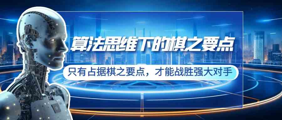 算法思维下的棋之要点：只有占据棋之要点，才能战胜强大对手（20节）-吾藏分享