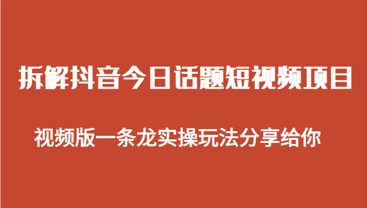 拆解抖音今日话题短视频项目，视频版一条龙实操玩法分享给你-吾藏分享