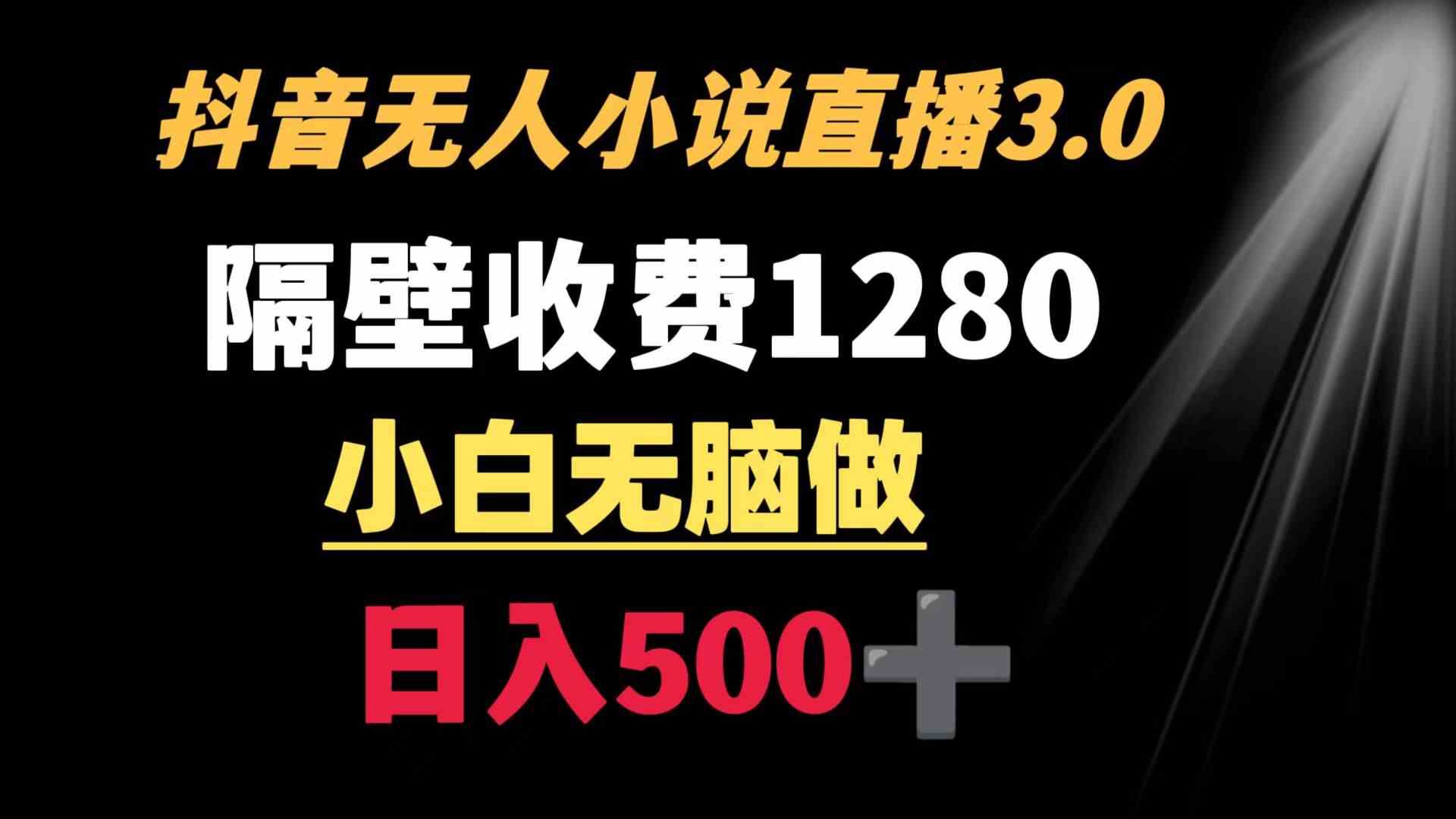 抖音小说无人3.0玩法 隔壁收费1280 轻松日入500+-吾藏分享