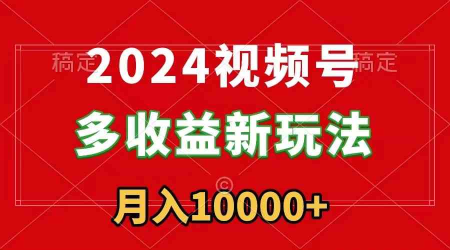 图片[1]-2024视频号多收益新玩法，每天5分钟，月入1w+，新手小白都能简单上手-吾藏分享