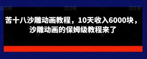 苦十八沙雕动画教程，10天收入6000块，沙雕动画的保姆级教程来了-吾藏分享