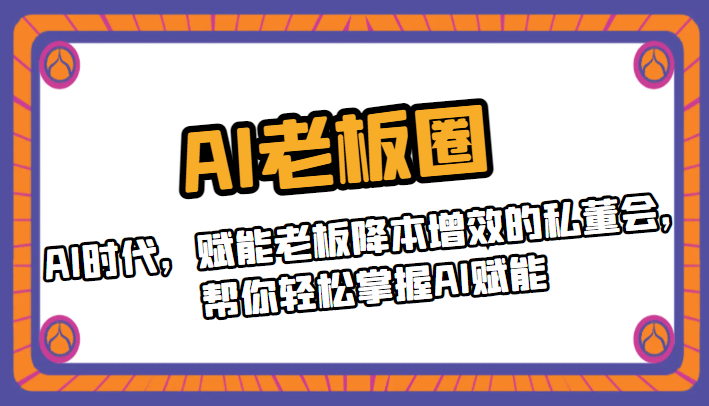 AI老板圈，AI时代，赋能老板降本增效的私董会，帮你轻松掌握AI赋能-吾藏分享