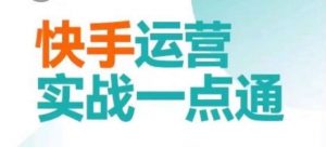 快手运营实战一点通，这套课用小白都能学会的方法教你抢占用户，做好生意-吾藏分享