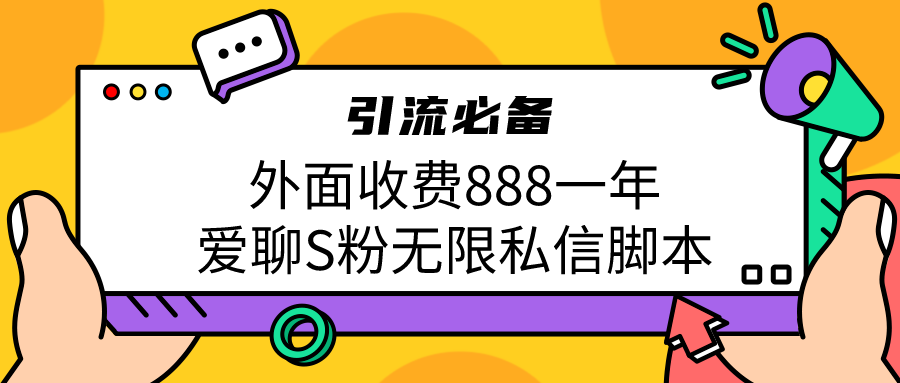 引流S粉必备外面收费888一年的爱聊app无限私信脚本-吾藏分享