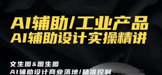 AI辅助/工业产品，AI辅助设计实操精讲-吾藏分享