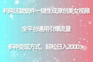 用这款软件一键生成原创美女视频 全平台通用引爆流量 多种变现 日入2000＋-吾藏分享